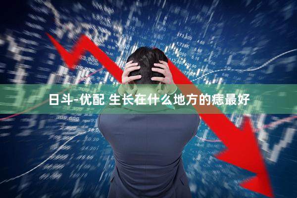 日斗-优配 生长在什么地方的痣最好