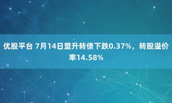 优股平台 7月14日盟升转债下跌0.37%，转股溢价率14.58%