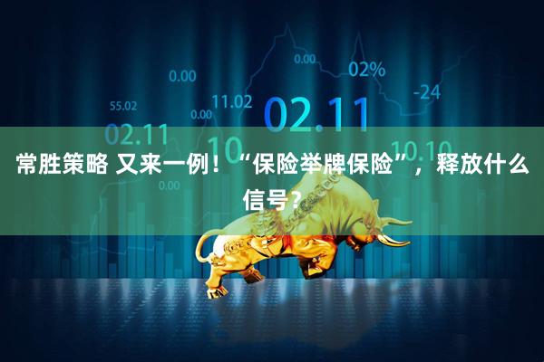 常胜策略 又来一例！“保险举牌保险”，释放什么信号？