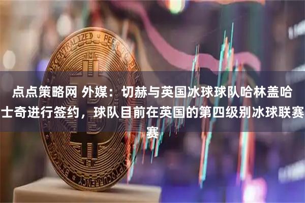 点点策略网 外媒：切赫与英国冰球球队哈林盖哈士奇进行签约，球队目前在英国的第四级别冰球联赛